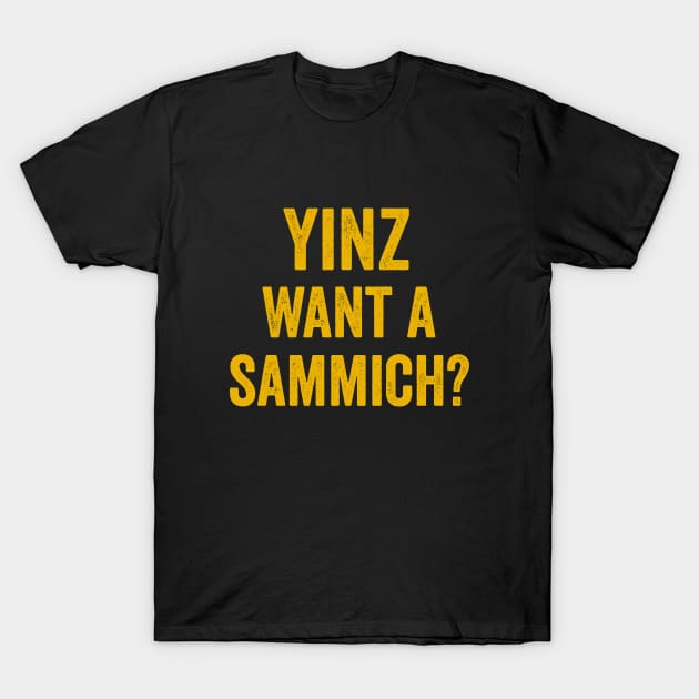 Yinz Want A Sammich Funny Pittsburghese Yinzer Gift T-Shirt by HuntTreasures